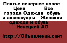 Платье вечернее новое › Цена ­ 3 000 - Все города Одежда, обувь и аксессуары » Женская одежда и обувь   . Ненецкий АО